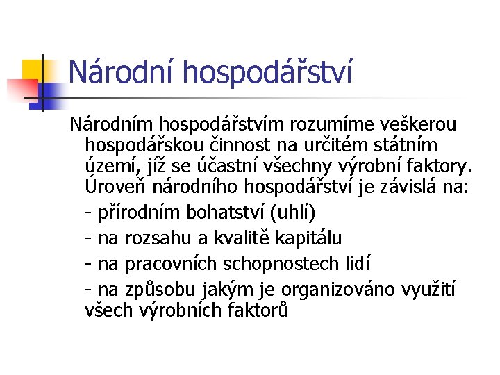 Národní hospodářství Národním hospodářstvím rozumíme veškerou hospodářskou činnost na určitém státním území, jíž se