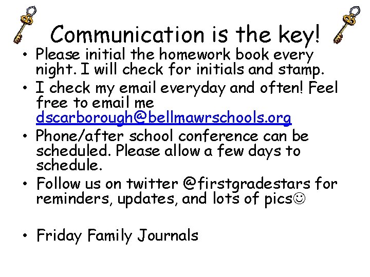 Communication is the key! • Please initial the homework book every night. I will