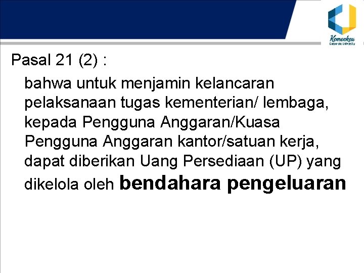 Pasal 21 (2) : bahwa untuk menjamin kelancaran pelaksanaan tugas kementerian/ lembaga, kepada Pengguna