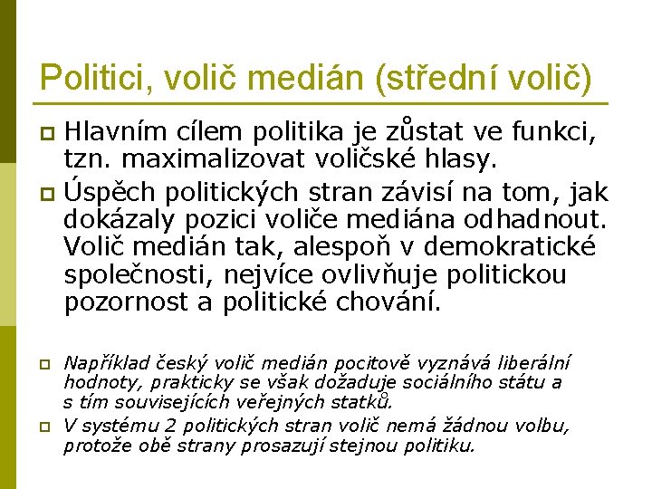 Politici, volič medián (střední volič) Hlavním cílem politika je zůstat ve funkci, tzn. maximalizovat