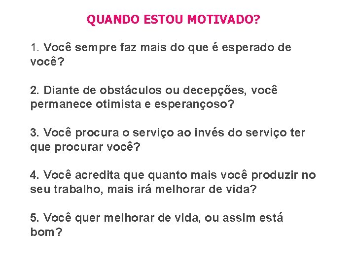 QUANDO ESTOU MOTIVADO? 1. Você sempre faz mais do que é esperado de você?