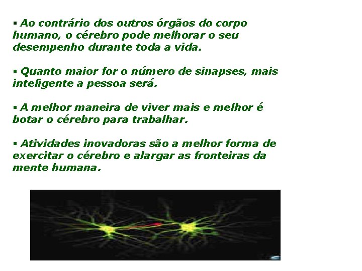 § Ao contrário dos outros órgãos do corpo humano, o cérebro pode melhorar o