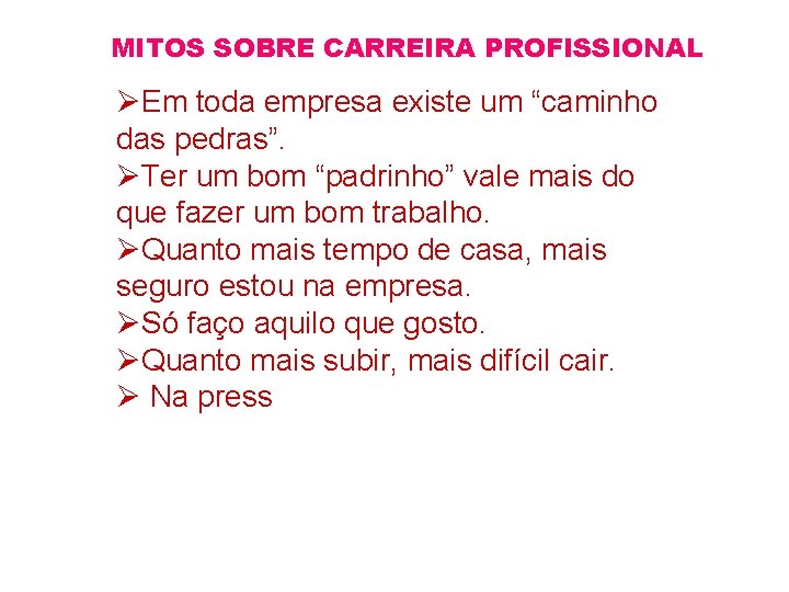 MITOS SOBRE CARREIRA PROFISSIONAL ØEm toda empresa existe um “caminho das pedras”. ØTer um