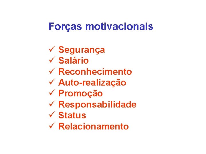 Forças motivacionais ü Segurança ü Salário ü Reconhecimento ü Auto-realização ü Promoção ü Responsabilidade