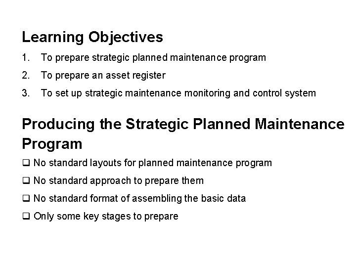 Learning Objectives 1. To prepare strategic planned maintenance program 2. To prepare an asset