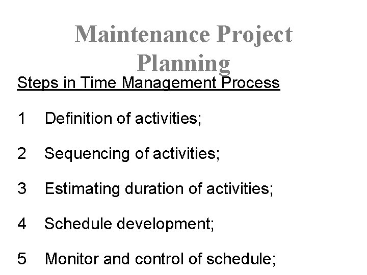 Maintenance Project Planning Steps in Time Management Process 1 Definition of activities; 2 Sequencing