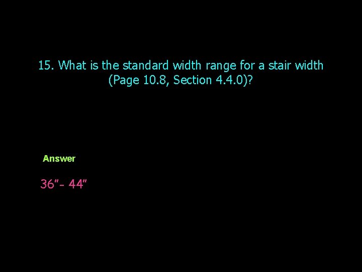 15. What is the standard width range for a stair width (Page 10. 8,