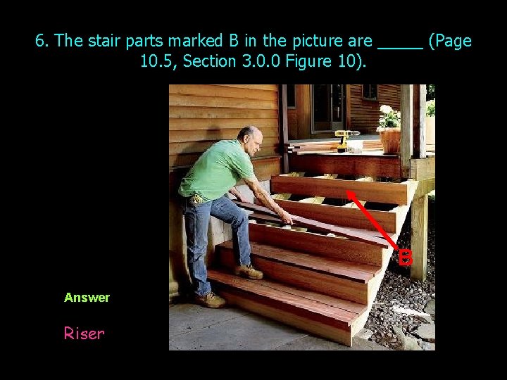 6. The stair parts marked B in the picture are _____ (Page 10. 5,