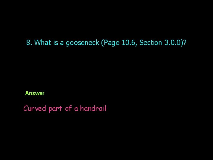 8. What is a gooseneck (Page 10. 6, Section 3. 0. 0)? Answer Curved