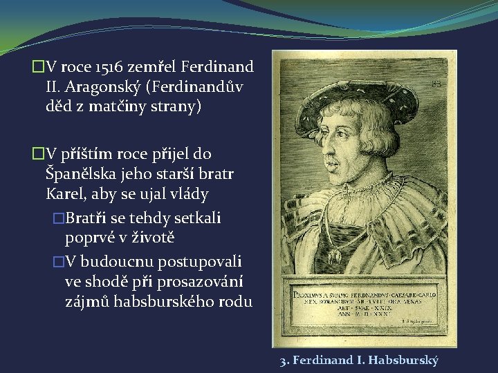 �V roce 1516 zemřel Ferdinand II. Aragonský (Ferdinandův děd z matčiny strany) �V příštím