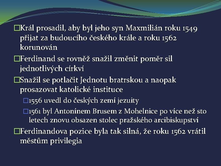 �Král prosadil, aby byl jeho syn Maxmilián roku 1549 přijat za budoucího českého krále