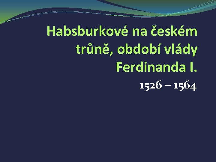 Habsburkové na českém trůně, období vlády Ferdinanda I. 1526 – 1564 