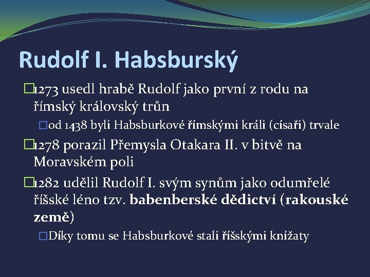 Rudolf I. Habsburský � 1273 usedl hrabě Rudolf jako první z rodu na římský