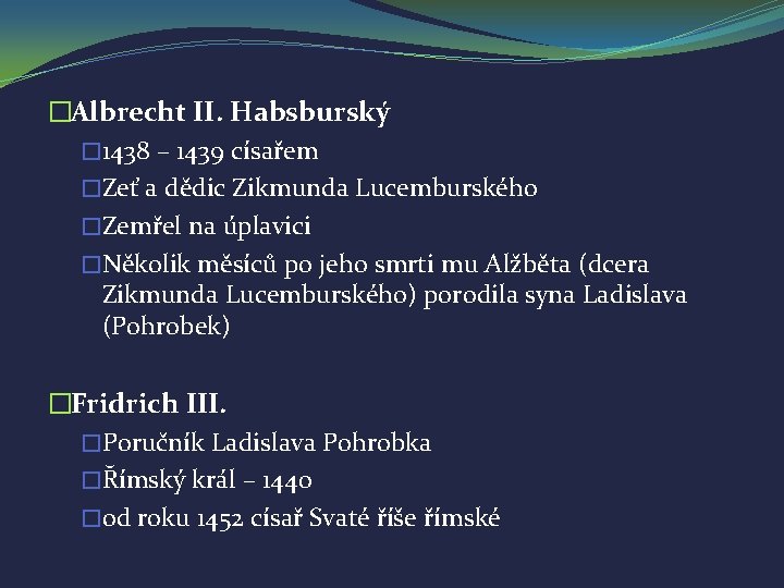 �Albrecht II. Habsburský � 1438 – 1439 císařem �Zeť a dědic Zikmunda Lucemburského �Zemřel