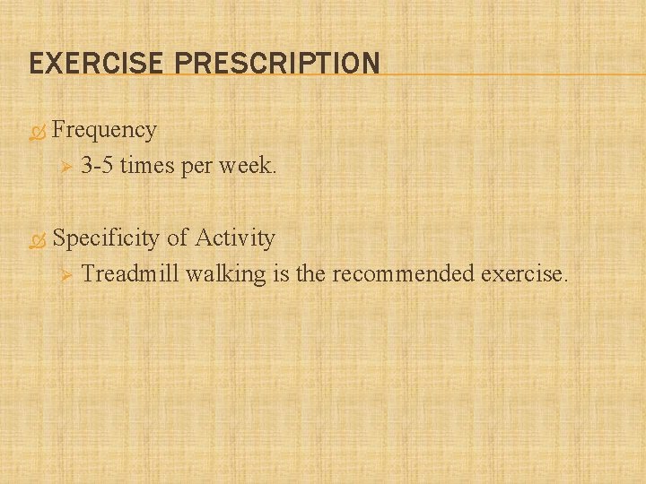 EXERCISE PRESCRIPTION Frequency Ø 3 -5 times per week. Specificity of Activity Ø Treadmill