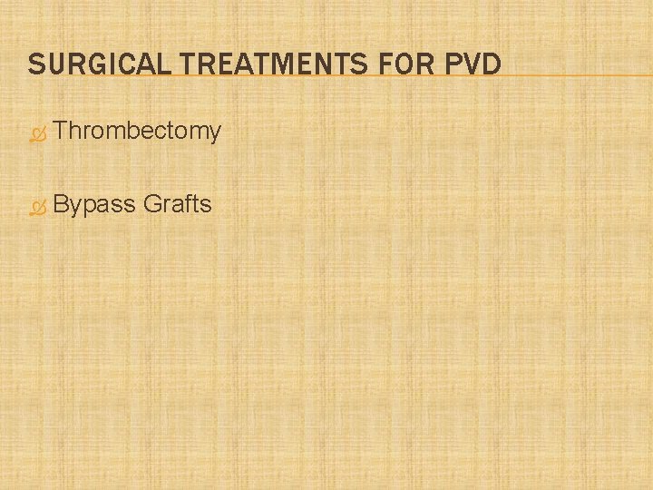 SURGICAL TREATMENTS FOR PVD Thrombectomy Bypass Grafts 