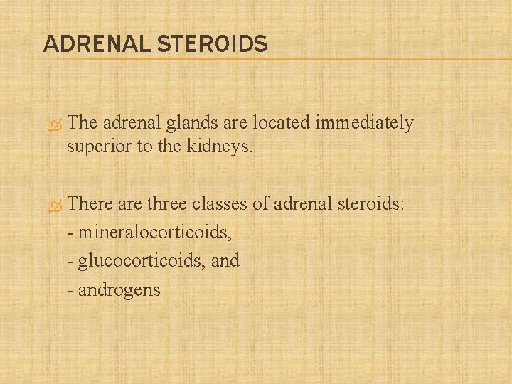 ADRENAL STEROIDS The adrenal glands are located immediately superior to the kidneys. There are