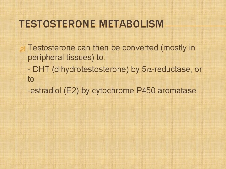 TESTOSTERONE METABOLISM Testosterone can then be converted (mostly in peripheral tissues) to: - DHT