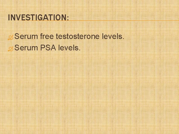 INVESTIGATION: Serum free testosterone levels. Serum PSA levels. 