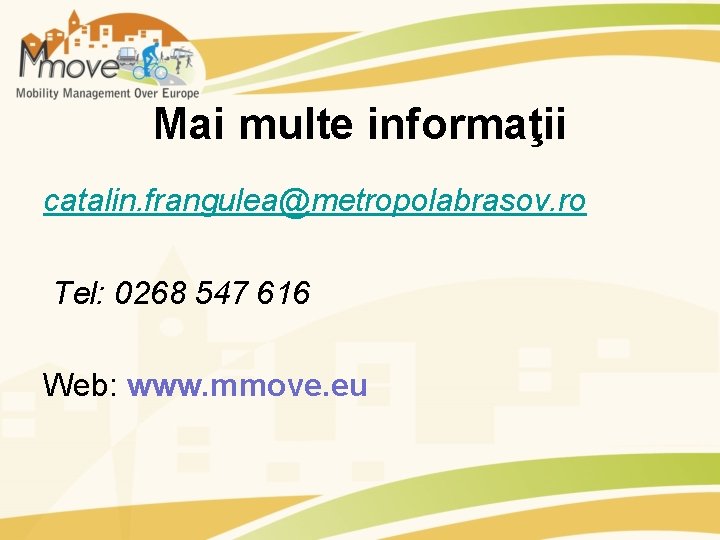 Mai multe informaţii catalin. frangulea@metropolabrasov. ro Tel: 0268 547 616 Web: www. mmove. eu