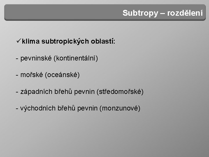 Subtropy – rozdělení üklima subtropických oblastí: - pevninské (kontinentální) - mořské (oceánské) - západních