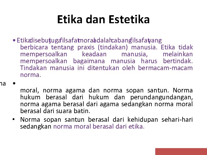Etika dan Estetika • Etikadisebutjugafilsafatmoraladalahcabangfilsafatyang berbicara tentang praxis (tindakan) manusia. Etika tidak mempersoalkan keadaan Etika dan Estetika • Etikadisebutjugafilsafatmoraladalahcabangfilsafatyang berbicara tentang praxis (tindakan) manusia. Etika tidak mempersoalkan keadaan