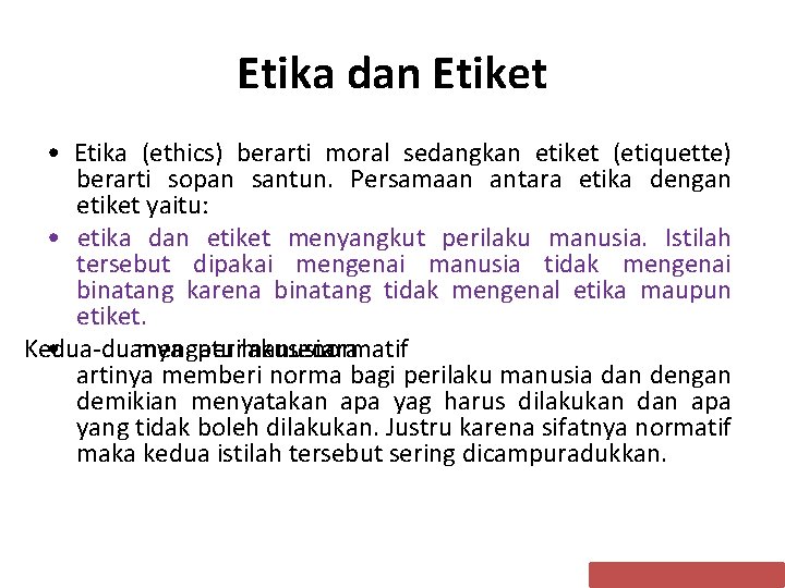 Etika dan Etiket • Etika (ethics) berarti moral sedangkan etiket (etiquette) berarti sopan santun. Etika dan Etiket • Etika (ethics) berarti moral sedangkan etiket (etiquette) berarti sopan santun.