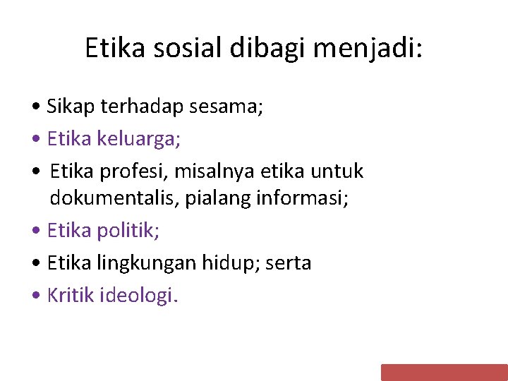 Etika sosial dibagi menjadi: • Sikap terhadap sesama; • Etika keluarga; • Etika profesi, Etika sosial dibagi menjadi: • Sikap terhadap sesama; • Etika keluarga; • Etika profesi,