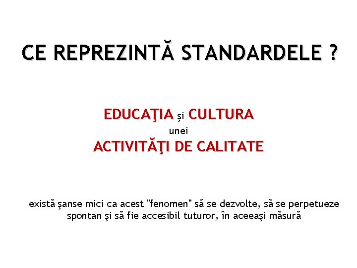 CE REPREZINTĂ STANDARDELE ? EDUCAŢIA şi CULTURA unei ACTIVITĂŢI DE CALITATE există şanse mici