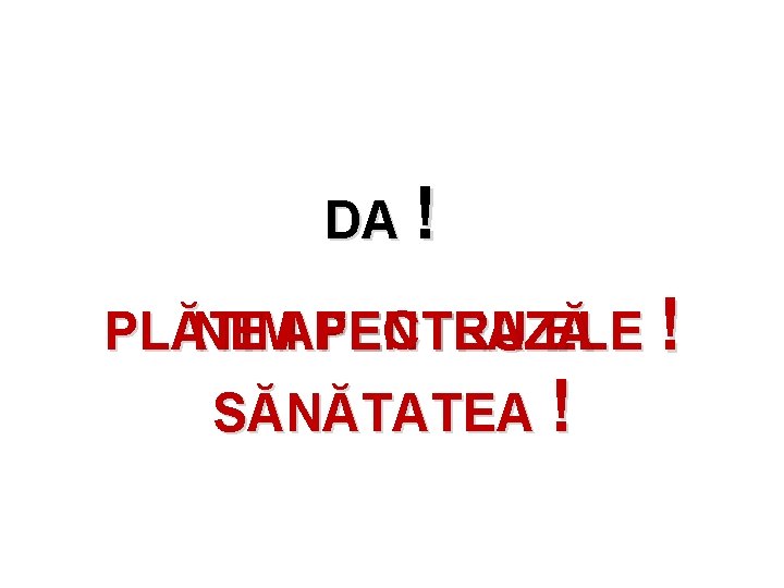 DA ! NE AFECTEAZĂ PLĂTIM PENTRU ELE ! SĂNĂTATEA ! 