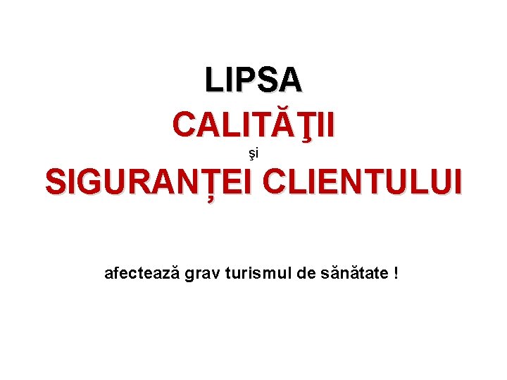 LIPSA CALITĂŢII şi SIGURANȚEI CLIENTULUI afectează grav turismul de sănătate ! 