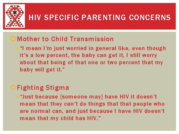 HIV SPECIFIC PARENTING CONCERNS Mother to Child Transmission § “I mean I’m just worried