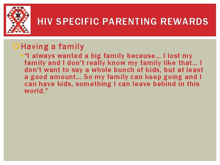 HIV SPECIFIC PARENTING REWARDS Having a family § “I always wanted a big family