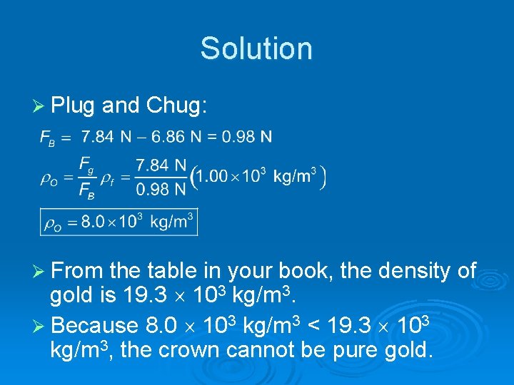 Solution Ø Plug and Chug: Ø From the table in your book, the density