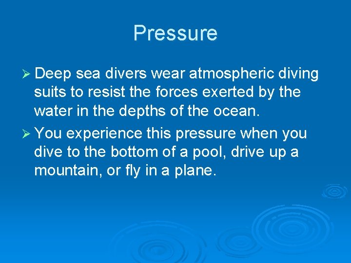 Pressure Ø Deep sea divers wear atmospheric diving suits to resist the forces exerted