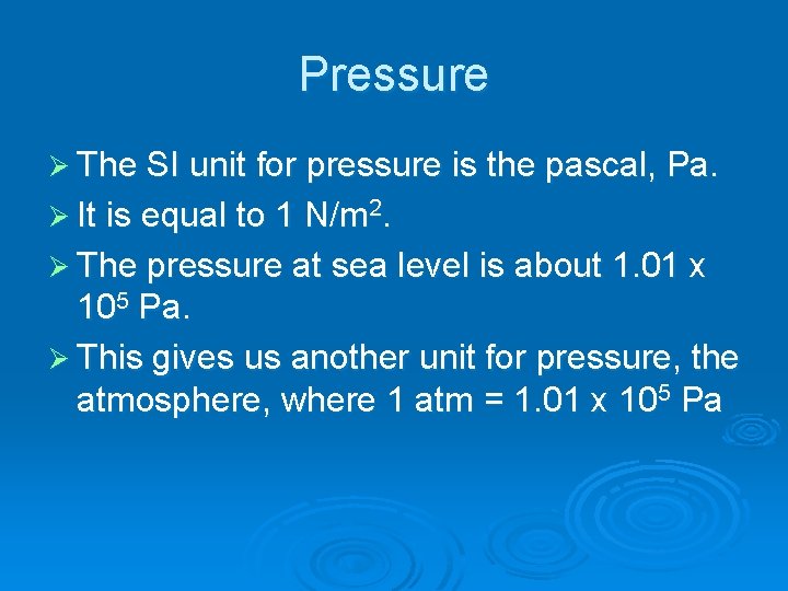 Pressure Ø The SI unit for pressure is the pascal, Pa. Ø It is