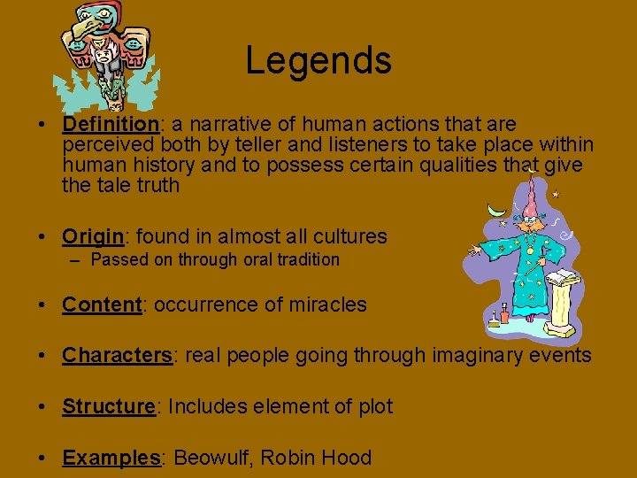 Legends • Definition: a narrative of human actions that are perceived both by teller