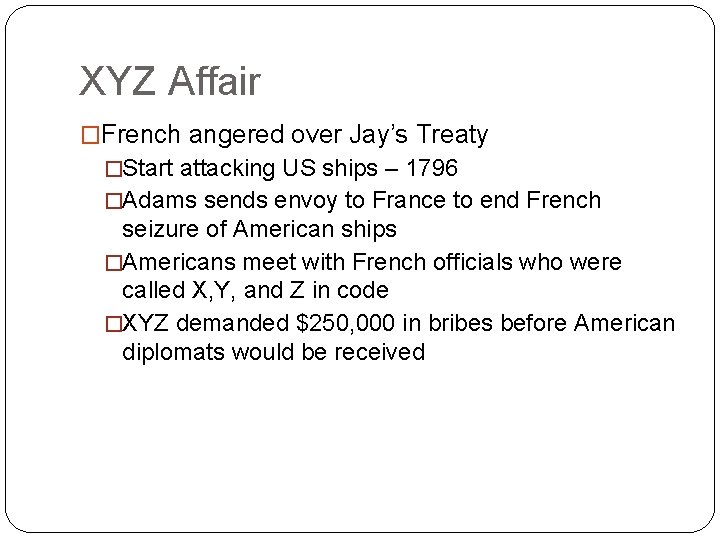 XYZ Affair �French angered over Jay’s Treaty �Start attacking US ships – 1796 �Adams