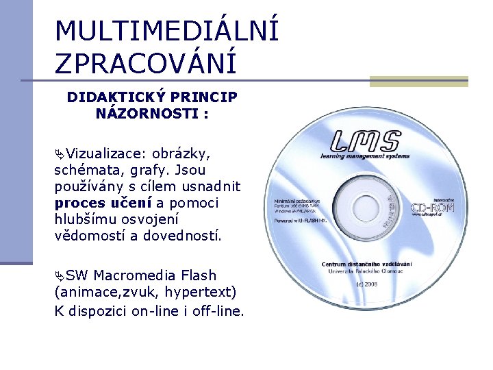 MULTIMEDIÁLNÍ ZPRACOVÁNÍ DIDAKTICKÝ PRINCIP NÁZORNOSTI : Vizualizace: obrázky, schémata, grafy. Jsou používány s cílem