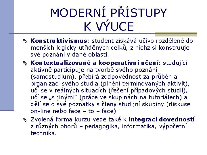 MODERNÍ PŘÍSTUPY K VÝUCE Konstruktivismus: student získává učivo rozdělené do menších logicky utříděných celků,