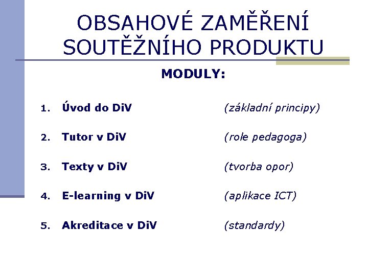 OBSAHOVÉ ZAMĚŘENÍ SOUTĚŽNÍHO PRODUKTU MODULY: 1. Úvod do Di. V (základní principy) 2. Tutor