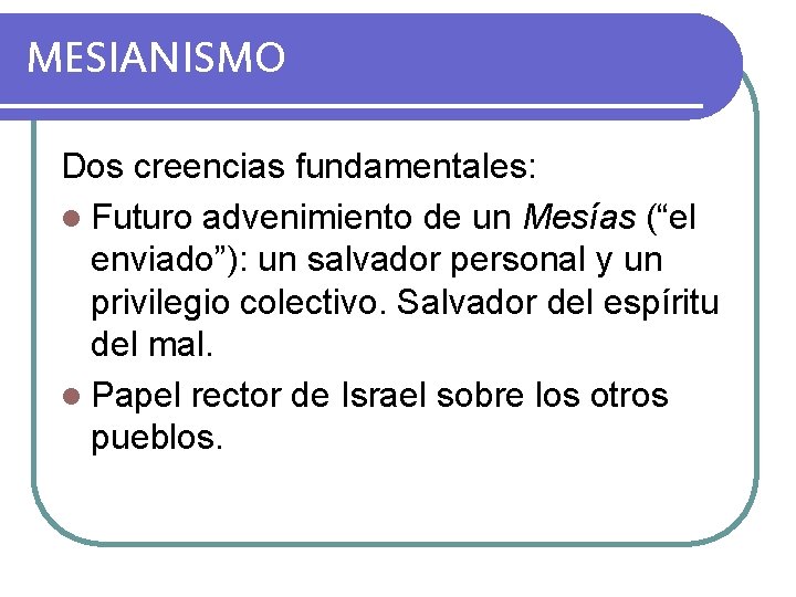 MESIANISMO Dos creencias fundamentales: l Futuro advenimiento de un Mesías (“el enviado”): un salvador