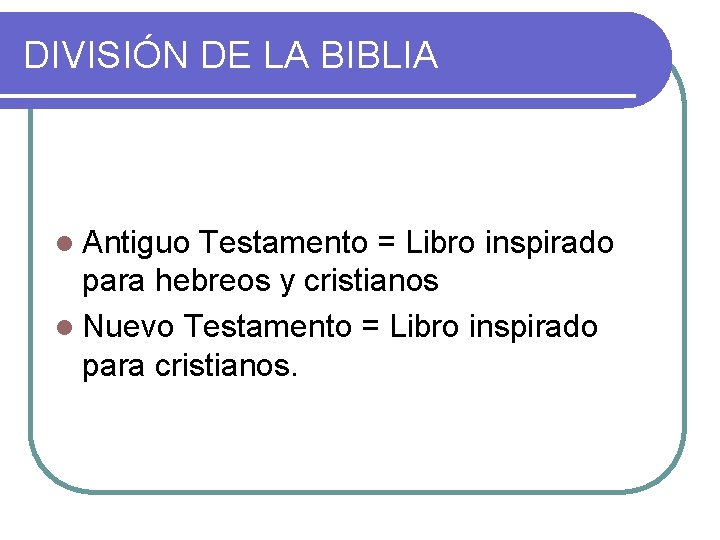 DIVISIÓN DE LA BIBLIA l Antiguo Testamento = Libro inspirado para hebreos y cristianos