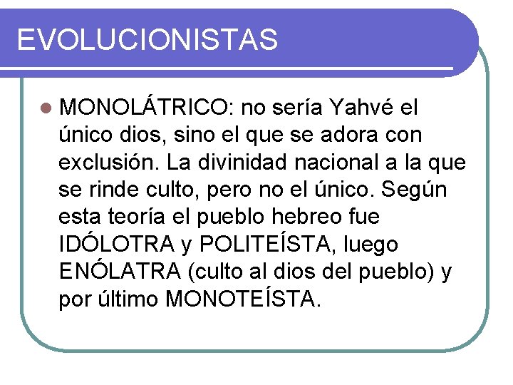 EVOLUCIONISTAS l MONOLÁTRICO: no sería Yahvé el único dios, sino el que se adora