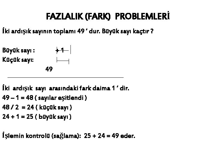 FAZLALIK (FARK) PROBLEMLERİ İki ardışık sayının toplamı 49 ‘ dur. Büyük sayı kaçtır ?