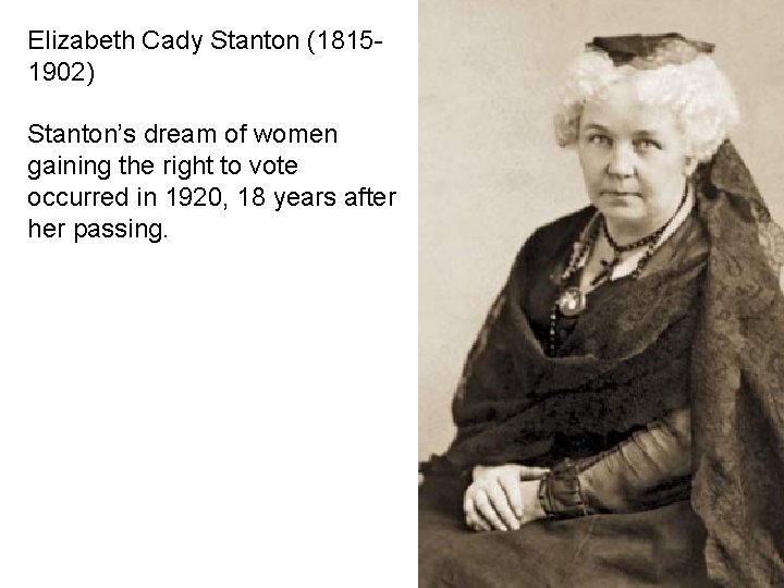 Elizabeth Cady Stanton (18151902) Stanton’s dream of women gaining the right to vote occurred