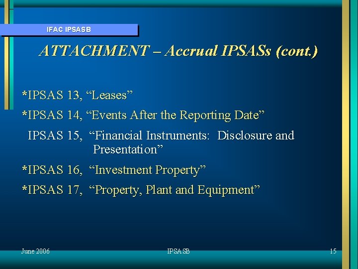 IFAC IPSASB ATTACHMENT – Accrual IPSASs (cont. ) *IPSAS 13, “Leases” *IPSAS 14, “Events