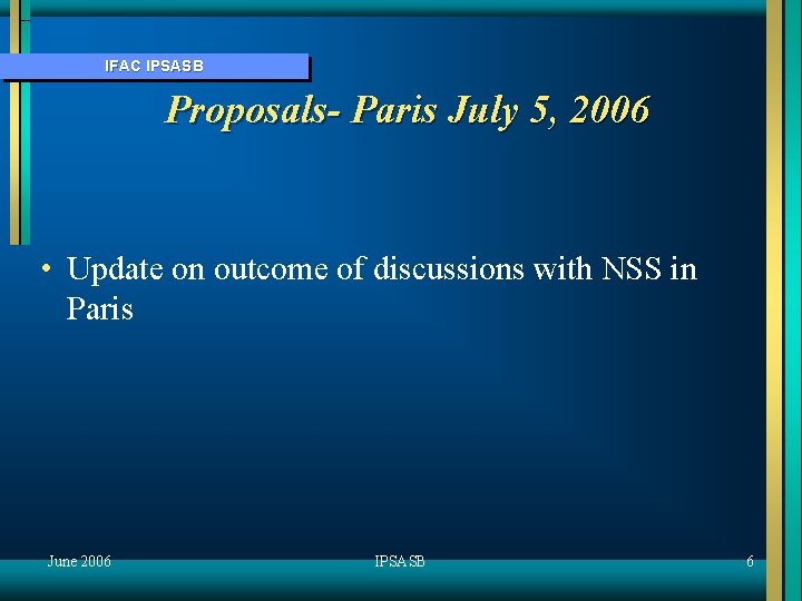 IFAC IPSASB Proposals- Paris July 5, 2006 • Update on outcome of discussions with