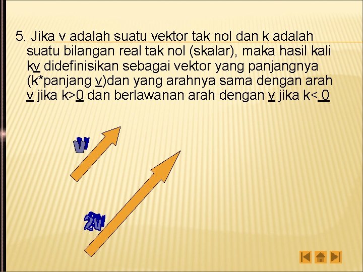 5. Jika v adalah suatu vektor tak nol dan k adalah suatu bilangan real