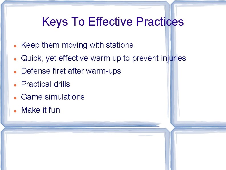 Keys To Effective Practices Keep them moving with stations Quick, yet effective warm up